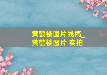 黄鹤楼图片线稿_黄鹤楼图片 实拍